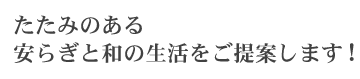 たたみのある安らぎと和の生活をご提案します！