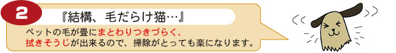 【2】『結構、毛だらけ猫…』：ペットの毛が畳にまとわりつきづらく、拭きそうじが出来るので、掃除がとっても楽になります。